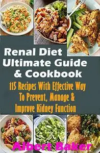 «Renal Diet Ultimate Guide And Cookbook: 115 Recipes With Effective Way To Prevent, Manage And Improve Kidney Function»