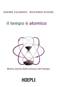 Davide Calonico, Riccardo Oldani - Il tempo è atomico: Breve storia della misura del tempo