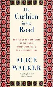 The Cushion in the Road: Meditation and Wandering as the Whole World Awakens to Being in Harm’s Way