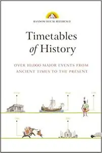 Timetables of History: Over 10,000 Major Events from Ancient Times to the Present