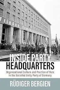 Inside Party Headquarters: Organizational Culture and Practice of Rule in the Socialist Unity Party of Germany