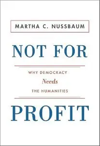 Not For Profit: Why Democracy Needs the Humanities (Repost)