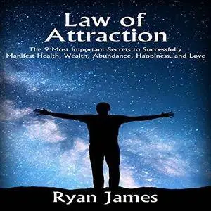 Law of Attraction: The 9 Most Important Secrets to Successfully Manifest Health, Wealth, Abundance, Happiness and Love