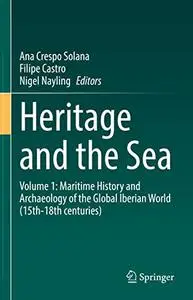 Heritage and the Sea Volume 1: Maritime History and Archaeology of the Global Iberian World (15th-18th centuries)
