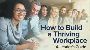 How to Build a Thriving Workplace: A Leader’s Guide