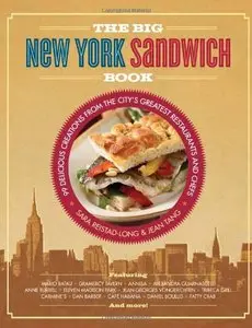 The Big New York Sandwich Book: 99 Delicious Creations from the City's Greatest Restaurants and Chefs (repost)