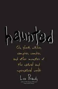 Haunted: On Ghosts, Witches, Vampires, Zombies, and Other Monsters of the Natural and Supernatural Worlds