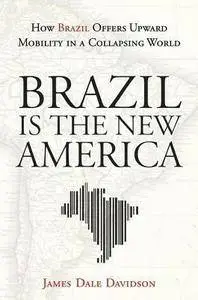 James Dale Davidson - Brazil Is the New America: How Brazil Offers Upward Mobility in a Collapsing World [Repost]