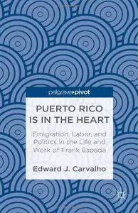 Puerto Rico Is in the Heart: Emigration, Labor, and Politics in the Life and Work of Frank Espada