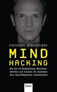 Mind Hacking: Wie Sie mit Beobachtung, Menschenkenntnis und Intuition die Gedanken Ihrer Geschäftspartner entschlüsseln (re)