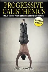 Progressive Calisthenics: The 20-Minute Dream Body with Bodyweight Exercises