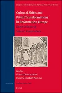 Cultural Shifts and Ritual Transformations in Reformation Europe Essays in Honor of Susan C. Karant-Nunn