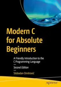 Modern C for Absolute Beginners: A Friendly Introduction to the C Programming Language, Second Edition