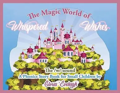 «The Magic World of Whispered Wishes» by Gloria Eveleigh