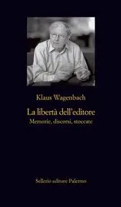 Klaus Wagenbach - La libertà dell'editore. Memorie, discorsi, stoccate