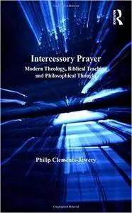 Intercessory Prayer: Modern Theology, Biblical Teaching and Philosophical Thought