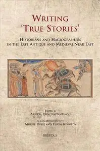 Writing ‘True Stories’: Historians and Hagiographers in the Late Antique and Medieval Near East