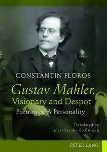 Gustav Mahler. Visionary and Despot: Portrait of A Personality- Translated by Ernest Bernhardt-Kabisch (Repost)