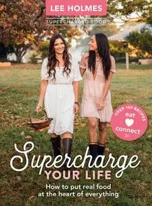 Supercharge Your Life: How To Put Real Food At The Heart Of Everything