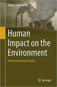 Human Impact on the Environment: An Illustrated World Atlas