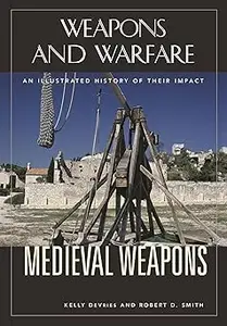 Medieval Weapons: An Illustrated History of Their Impact