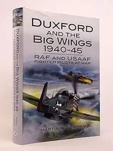 Duxford and the Big Wings 1940-45: RAF and USAAF Fighter Pilots at War