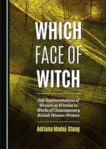 Which Face of Witch: Self-Representations of Women as Witches in Works of Contemporary British Women Writers