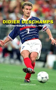 Didier Deschamps : Le Stratège du Football Français (French Edition)