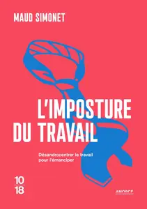 L'imposture du travail : Désandrocentrer le travail pour l'émanciper - Maud Simonet