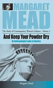 And Keep Your Powder Dry : An Anthropologist Looks at America