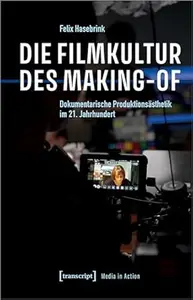 Die Filmkultur des Making-of: Dokumentarische Produktionsästhetik im 21. Jahrhundert