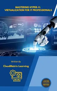 Mastering Hyper-V: Virtualization for IT Professionals