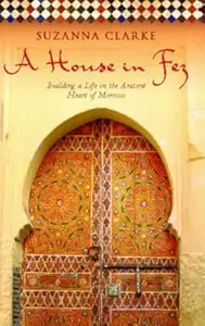 A House in Fez: Building a Life in the Ancient Heart of Morocco (Repost)