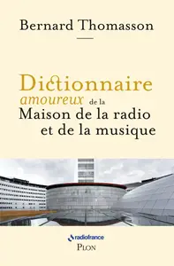 Dictionnaire amoureux de la Maison de la Radio et de la Musique - Bernard Thomasson
