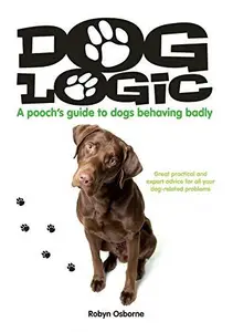 Dog Logic: A pooch’s guide to dogs behaving badly