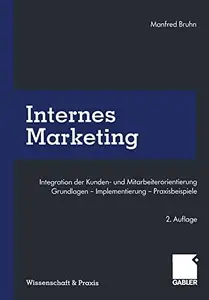 Internes Marketing: Integration der Kunden- und Mitarbeiterorientierung Grundlagen — Implementierung — Praxisbeispiele