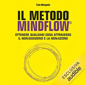 «Il metodo Mindflow? Ottenere qualsiasi cosa attraverso il non-desiderio e la non-azione» by Tim Moegele