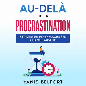 Yanis Belfort, "Au-delà de la procrastination: Strategies pour maximiser chaque minute"