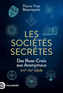 Pierre-Yves Beaurepaire, "Les sociétés secrètes: Des Rose-Croix aux Anonymous, XVIIe-XXIe siècle"