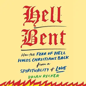 Hell Bent: How the Fear of Hell Holds Christians Back from a Spirituality of Love [Audiobook]