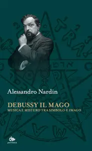 Alessandro Nardin - Debussy il Mago. Musica e mistero tra simbolo e imago