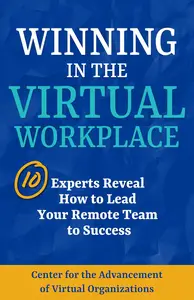 Winning in the Virtual Workplace: 10 Experts Reveal How to Lead Your Remote Team to Success