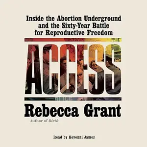Access: Inside the Abortion Underground and the Sixty-Year Battle for Reproductive Freedom [Audiobook]