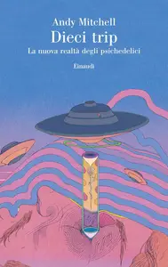 Andy Mitchell - Dieci trip. La nuova realtà degli psichedelici