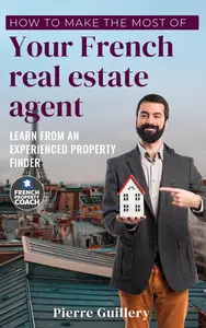 How to make the most of your French real estate agent: Learn from an experienced property finder