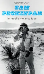 Gérard Camy, "Sam Peckinpah : Le rebelle mélancolique"