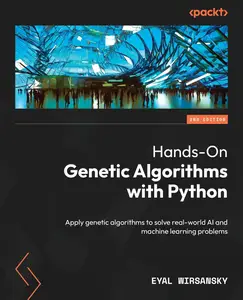 Hands-On Genetic Algorithms with Python: Apply genetic algorithms to solve real-world AI and machine learning problems