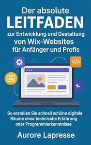 Der absolute Leitfaden zur Entwicklung und Gestaltung von Wix-Websites für Anfänger und Profis: So erstellen Sie schnell
