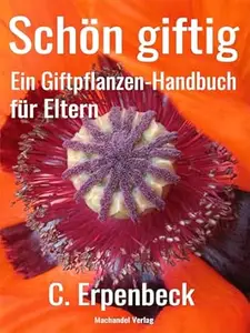 Schön giftig: Ein Giftpflanzen-Handbuch für Eltern
