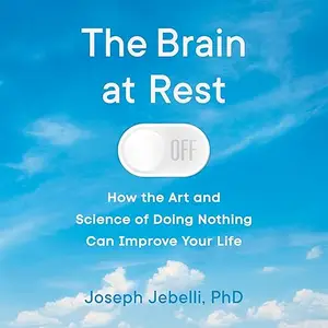 The Brain at Rest: How the Art and Science of Doing Nothing Can Improve Your Life [Audiobook]